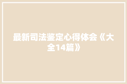 最新司法鉴定心得体会《大全14篇》 教育论文