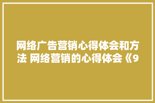 网络广告营销心得体会和方法 网络营销的心得体会《9篇》 策划方案