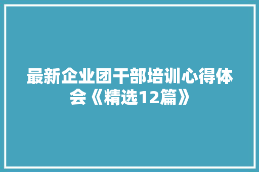 最新企业团干部培训心得体会《精选12篇》 承诺书