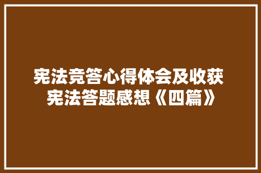 宪法竞答心得体会及收获 宪法答题感想《四篇》 办公写作