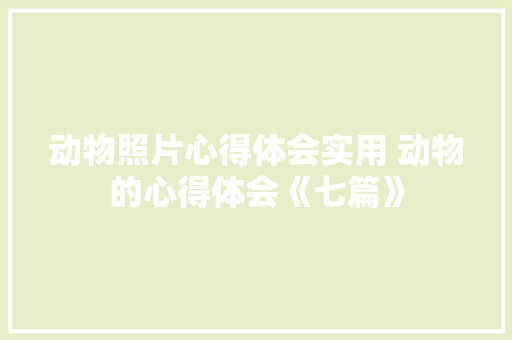 动物照片心得体会实用 动物的心得体会《七篇》 办公写作