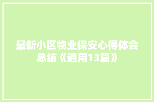 最新小区物业保安心得体会总结《通用13篇》 简历资料