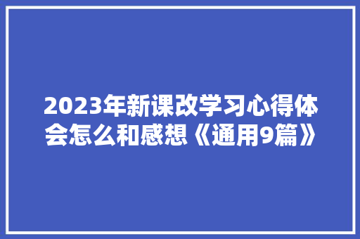 2023年新课改学习心得体会怎么和感想《通用9篇》 个人简历