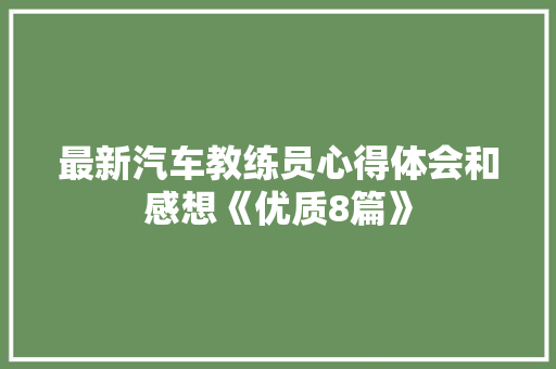 最新汽车教练员心得体会和感想《优质8篇》 个人简历