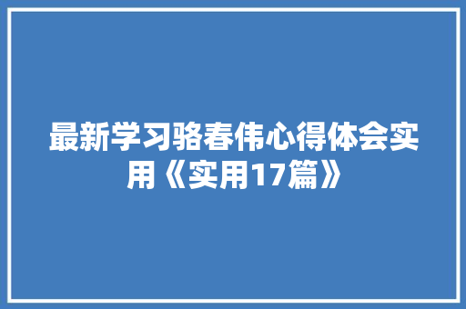 最新学习骆春伟心得体会实用《实用17篇》 公证书