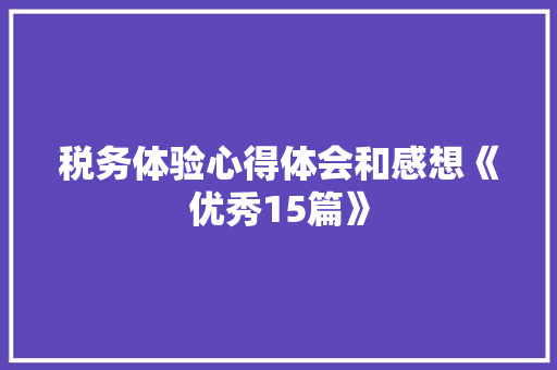 税务体验心得体会和感想《优秀15篇》 承诺书