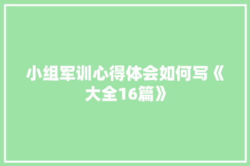 小组军训心得体会如何写《大全16篇》 简历
