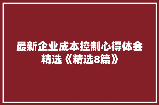 最新企业成本控制心得体会精选《精选8篇》 教育论文