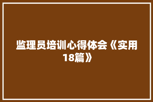 监理员培训心得体会《实用18篇》 毕业设计