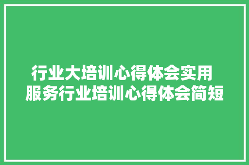 行业大培训心得体会实用 服务行业培训心得体会简短《五篇》 承诺书