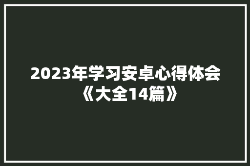 2023年学习安卓心得体会《大全14篇》 办公写作