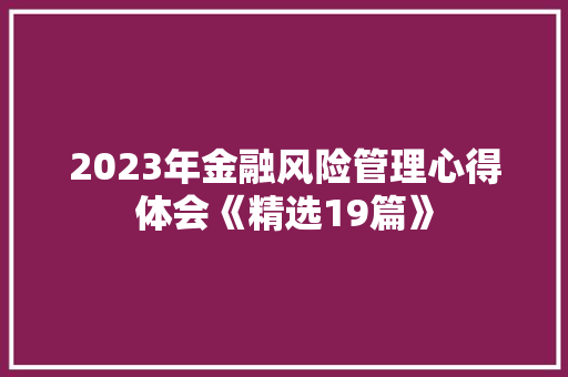 2023年金融风险管理心得体会《精选19篇》 英文简历