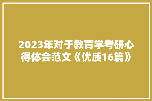 2023年对于教育学考研心得体会范文《优质16篇》 承诺书