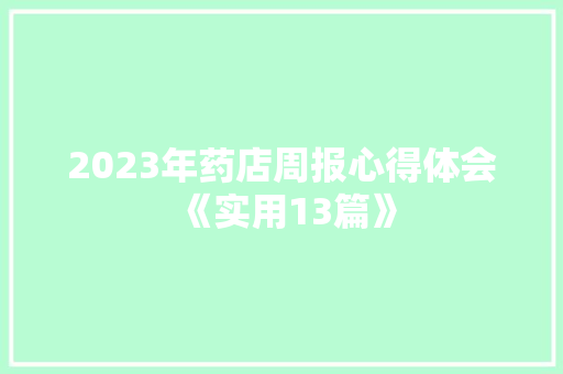 2023年药店周报心得体会《实用13篇》 简历