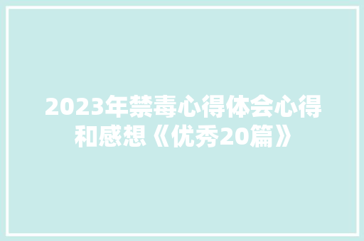 2023年禁毒心得体会心得和感想《优秀20篇》 英文简历