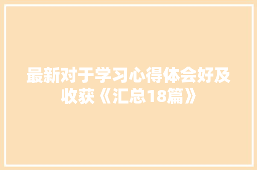 最新对于学习心得体会好及收获《汇总18篇》 个人写作