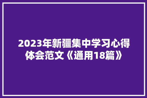 2023年新疆集中学习心得体会范文《通用18篇》 个人简历