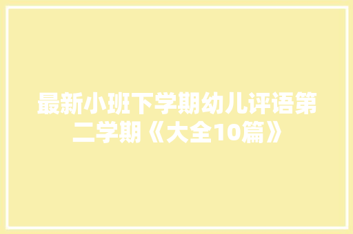 最新小班下学期幼儿评语第二学期《大全10篇》 个人简历