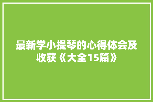 最新学小提琴的心得体会及收获《大全15篇》 论文