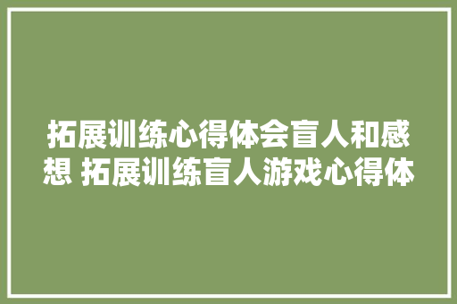 拓展训练心得体会盲人和感想 拓展训练盲人游戏心得体会《五篇》 论文