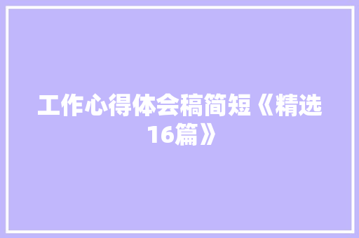 工作心得体会稿简短《精选16篇》 英文简历
