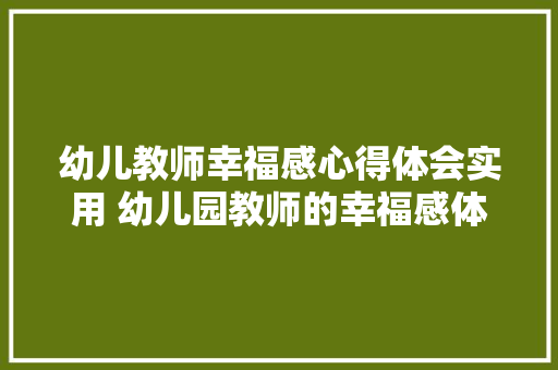 幼儿教师幸福感心得体会实用 幼儿园教师的幸福感体会《三篇》 条剧书信