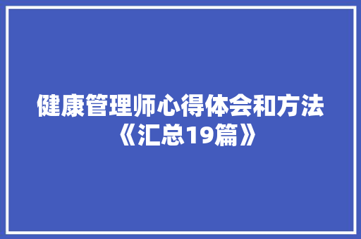 健康管理师心得体会和方法《汇总19篇》 个人简历