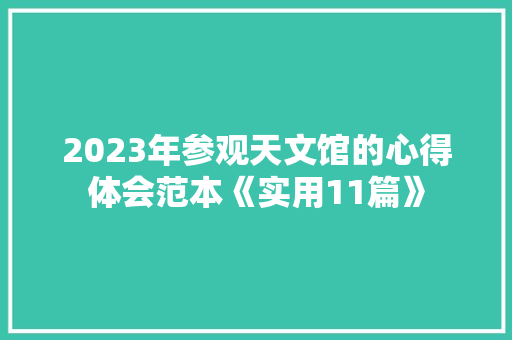 2023年参观天文馆的心得体会范本《实用11篇》 简历资料