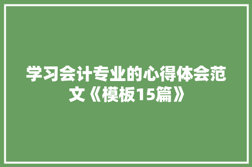 学习会计专业的心得体会范文《模板15篇》 承诺书