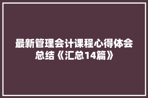 最新管理会计课程心得体会总结《汇总14篇》 教育论文