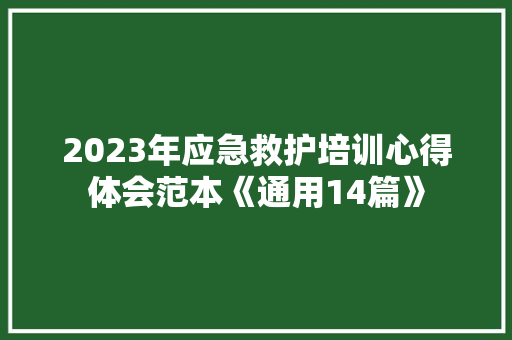 2023年应急救护培训心得体会范本《通用14篇》 保证书