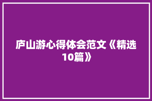 庐山游心得体会范文《精选10篇》 教育论文