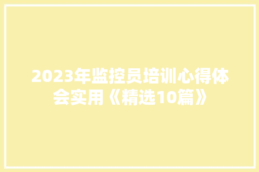 2023年监控员培训心得体会实用《精选10篇》 公证书