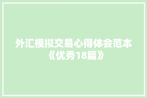 外汇模拟交易心得体会范本《优秀18篇》 面试技巧