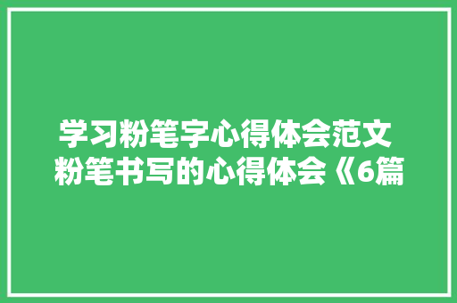 学习粉笔字心得体会范文 粉笔书写的心得体会《6篇》 个人写作