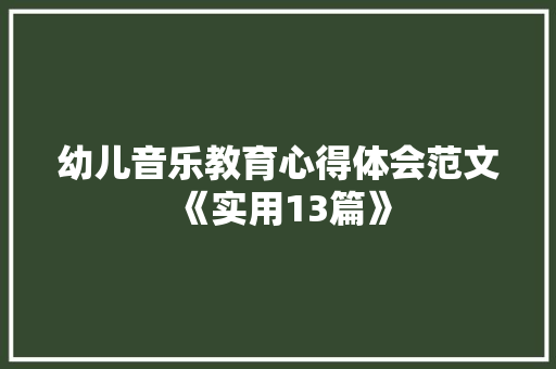 幼儿音乐教育心得体会范文《实用13篇》 公证书