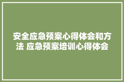 安全应急预案心得体会和方法 应急预案培训心得体会范文大全1000《2篇》 公证书