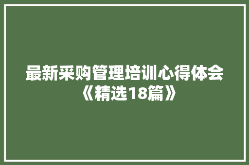 最新采购管理培训心得体会《精选18篇》 英文简历