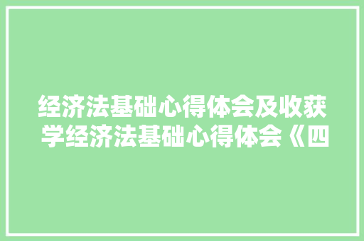 经济法基础心得体会及收获 学经济法基础心得体会《四篇》 计算机论文