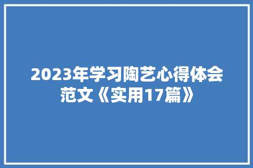 2023年学习陶艺心得体会范文《实用17篇》 管理论文