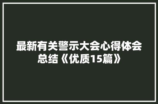 最新有关警示大会心得体会总结《优质15篇》 教育论文