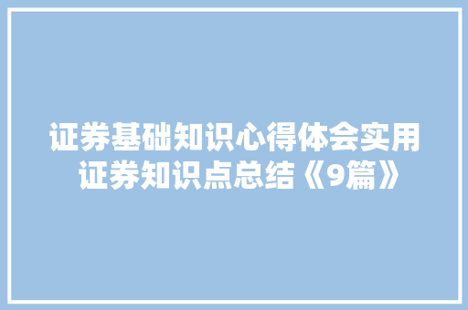证券基础知识心得体会实用 证券知识点总结《9篇》 简历