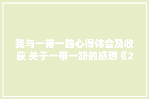 我与一带一路心得体会及收获 关于一带一路的感想《2篇》 个人写作