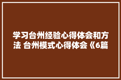 学习台州经验心得体会和方法 台州模式心得体会《6篇》 计算机论文