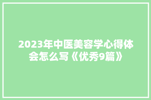 2023年中医美容学心得体会怎么写《优秀9篇》 条剧书信 2023年中医美容学心得体会怎么写《优秀9篇》 条剧书信