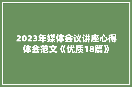 2023年媒体会议讲座心得体会范文《优质18篇》 担保书