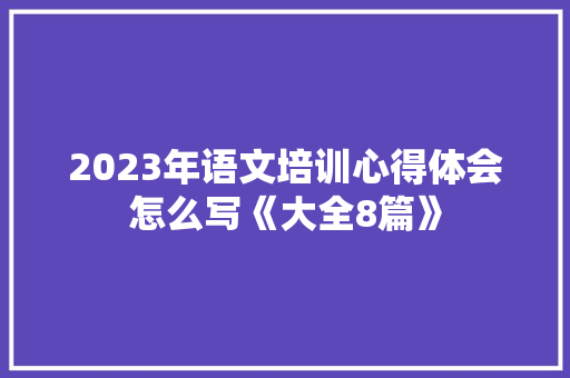 2023年语文培训心得体会怎么写《大全8篇》 公证书