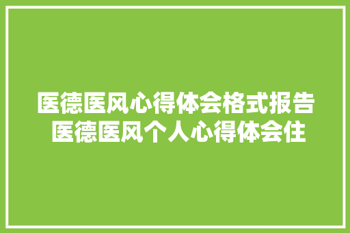 医德医风心得体会格式报告 医德医风个人心得体会住院处《3篇》 个人简历