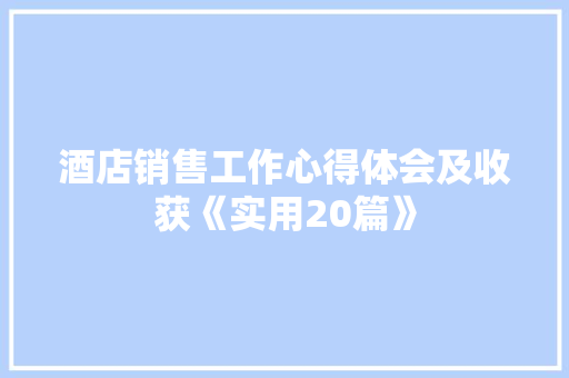 酒店销售工作心得体会及收获《实用20篇》 毕业设计