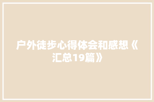 户外徒步心得体会和感想《汇总19篇》 英文简历